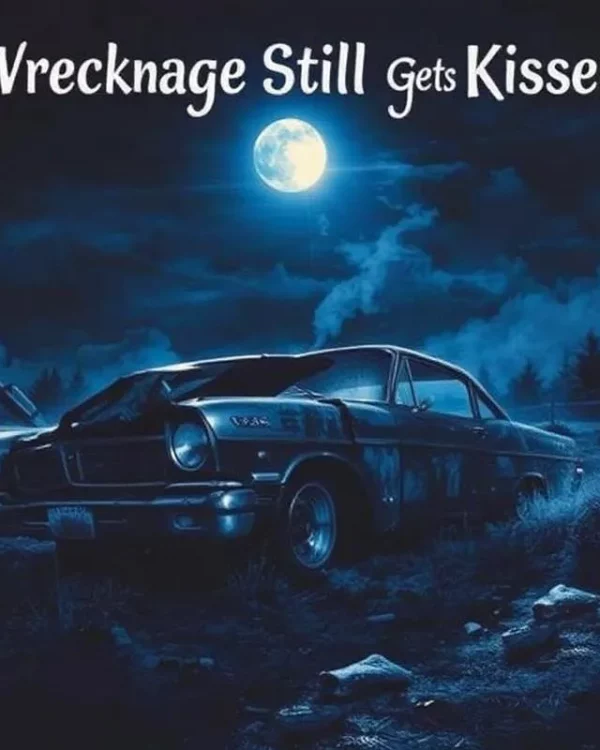 Wreckage Still Gets Kissed